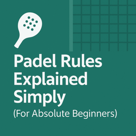 Padel Rules Explained Simply (For Absolute Beginners)