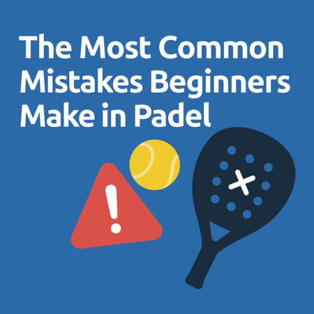 The Most Common Mistakes Beginners Make in Padel