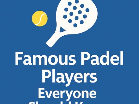Famous Padel Players Everyone Should Know