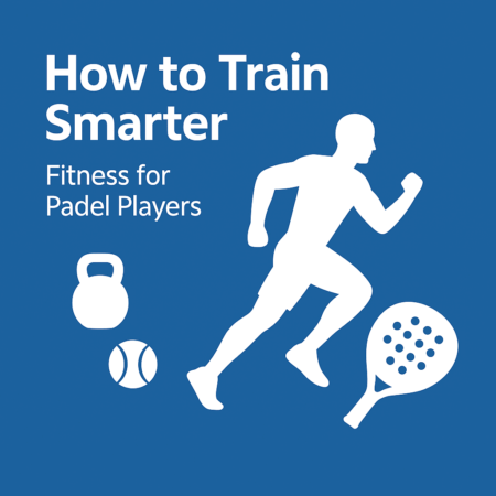 How to Train Smarter: Fitness for Padel Players