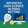 Advanced Data Science in Padel Betting (Analytics, Models & Edge Creation)