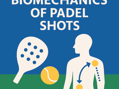Biomechanics of Padel Shots (Power, Control, Efficiency)