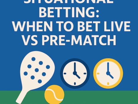 Situational Betting: When to Bet Live vs Pre-Match (Padel Strategy Guide)