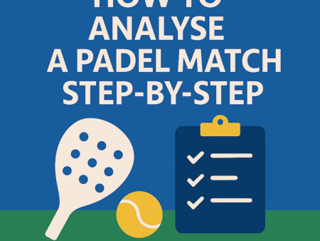 How to Analyse a Padel Match Step-by-Step (Professional Framework)