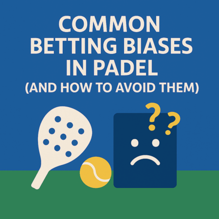 Common Betting Biases in Padel (And How to Avoid Them)