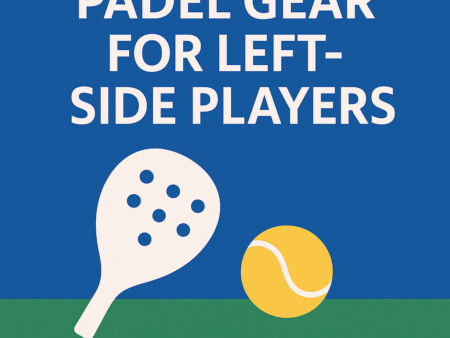 Padel Gear for Left-Side Players (2025 Guide)