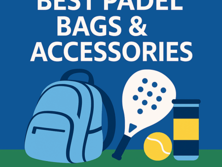 Best Padel Bags & Accessories (2025 Guide)
