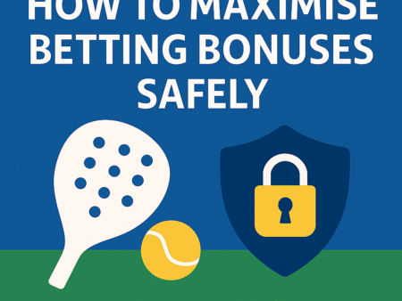 How to Maximise Betting Bonuses Safely (2025)