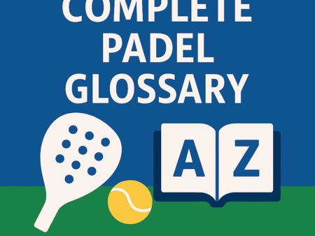Complete Padel Glossary: Every Term Defined