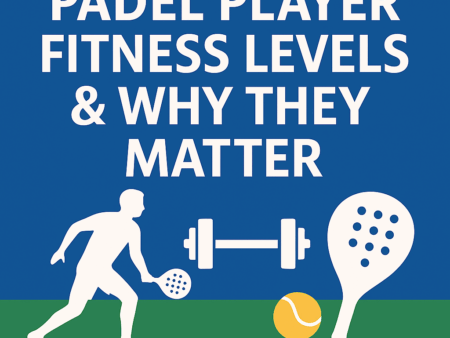 Padel Player Fitness Levels & Why They Matter
